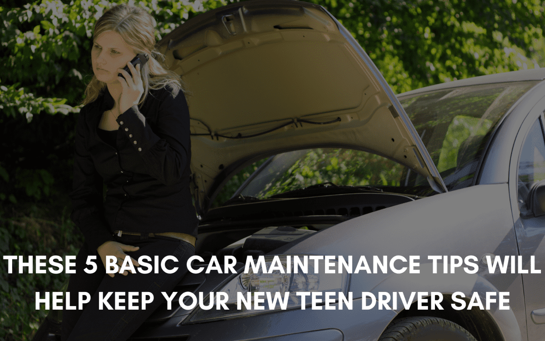 Basic Car Maintenance Tips to Help Keep Your New Teen Driver Safe