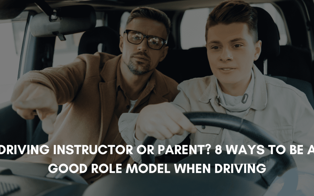 Driving Instructor or Parent? 8 Ways to be a Good Role Model When Driving