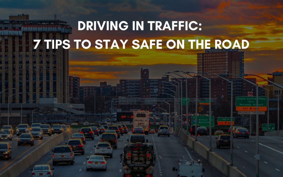Driving in Traffic: 7 Tips to Stay Safe on the Road